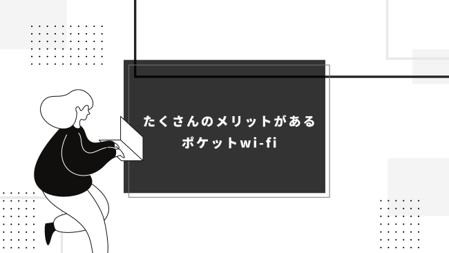 たくさんのメリットがあるポケットwi-fi