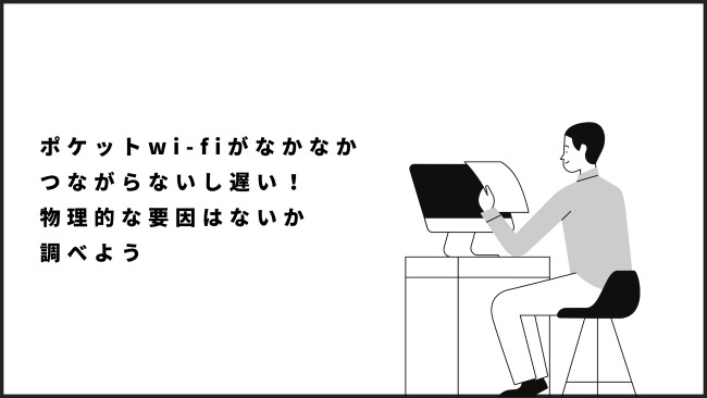 ポケットwi-fiがなかなかつながらないし遅い！物理的な要因はないか調べよう